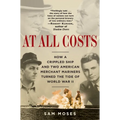 At All Costs: How a Crippled Ship and Two American Merchant Mariners Turned the Tide of World War II - Paperback