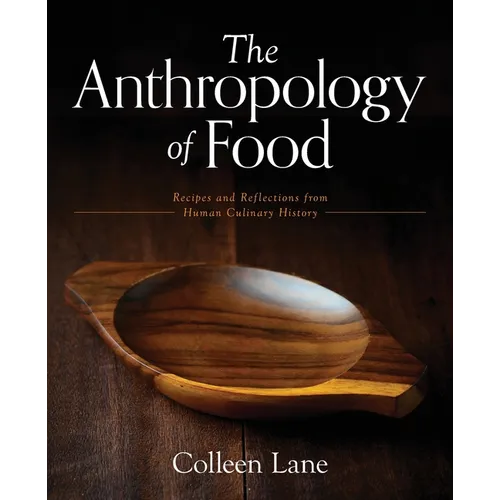 The Anthropology of Food: Recipes and Reflections from Human Culinary History - Paperback