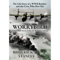 Worrybird: The Life Story of a WWII Bomber and the Crew Who Flew Her - Hardcover