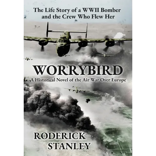 Worrybird: The Life Story of a WWII Bomber and the Crew Who Flew Her - Hardcover