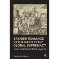 Spanish Romance in the Battle for Global Supremacy: Tudor and Stuart Black Legends - Paperback