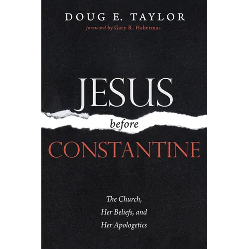 Jesus Before Constantine: The Church, Her Beliefs, and Her Apologetics - Paperback