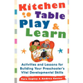 Kitchen Table Play & Learn: Activities and Lessons for Building Your Preschooler's Vital Developmental Skills - Paperback