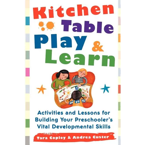 Kitchen Table Play & Learn: Activities and Lessons for Building Your Preschooler's Vital Developmental Skills - Paperback