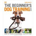 The Beginner's Dog Training Guide: How to Train a Superdog, Step by Step - Paperback