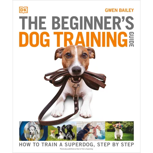 The Beginner's Dog Training Guide: How to Train a Superdog, Step by Step - Paperback