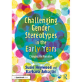 Challenging Gender Stereotypes in the Early Years: Changing the Narrative - Paperback