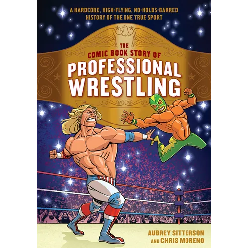 The Comic Book Story of Professional Wrestling: A Hardcore, High-Flying, No-Holds-Barred History of the One True Sport - Paperback