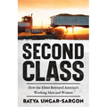 Second Class: How the Elites Betrayed America's Working Men and Women - Hardcover