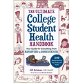 The Ultimate College Student Health Handbook: Your Guide for Everything from Hangovers to Homesickness - Paperback