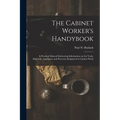 The Cabinet Worker's Handybook: a Practical Manual Embracing Information on the Tools, Materials, Appliances and Processes Employed in Cabinet Work - Paperback