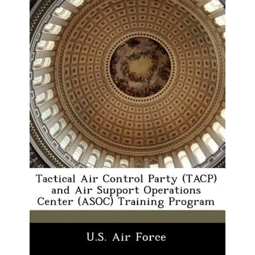 Tactical Air Control Party (Tacp) and Air Support Operations Center (Asoc) Training Program - Paperback