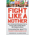 Fight Like a Mother: How a Grassroots Movement Took on the Gun Lobby and Why Women Will Change the World - Paperback
