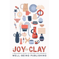 The Joy of Clay: A Beginner's Guide to Pottery and Ceramics - Paperback