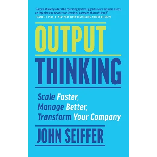 Output Thinking: Scale Faster, Manage Better, Transform Your Company - Paperback