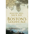 Beacon Hill, Back Bay and the Building of Boston's Golden Age - Paperback