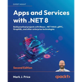 Apps and Services with .NET 8 - Second Edition: Build practical projects with Blazor, .NET MAUI, gRPC, GraphQL, and other enterprise technologies - Paperback