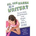 So, You Want to Be a Writer?: How to Write, Get Published, and Maybe Even Make It Big! - Paperback