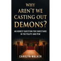 Why Aren't We Casting Out Demons?: An Honest Question for Christians in the Pulpit and Pew - Paperback