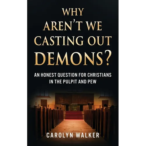Why Aren't We Casting Out Demons?: An Honest Question for Christians in the Pulpit and Pew - Paperback