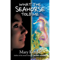 What the Seahorse Told Me - Paperback