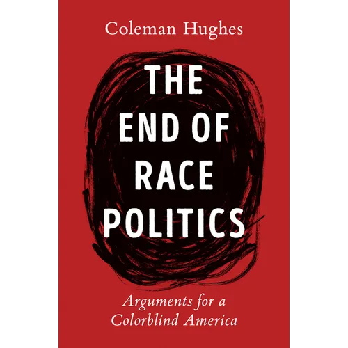 The End of Race Politics: Arguments for a Colorblind America - Hardcover