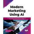 Modern Marketing Using AI: Leverage Ai-Enabled Marketing Automation and Insights to Drive Customer Journeys and Maximize Your Brand Equity - Paperback