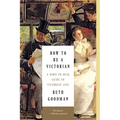How to Be a Victorian: A Dawn-To-Dusk Guide to Victorian Life - Paperback