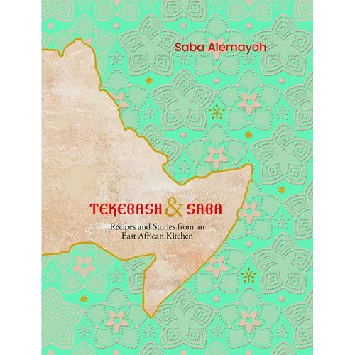 Tekebash and Saba: Recipes and Stories from an East African Kitchen - Hardcover