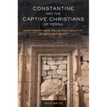 Constantine and the Captive Christians of Persia: Martyrdom and Religious Identity in Late Antiquity Volume 57 - Paperback