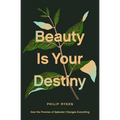 Beauty Is Your Destiny: How the Promise of Splendor Changes Everything - Paperback