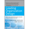 Leading Organization Design: How to Make Organization Design Decisions to Drive the Results You Want - Hardcover