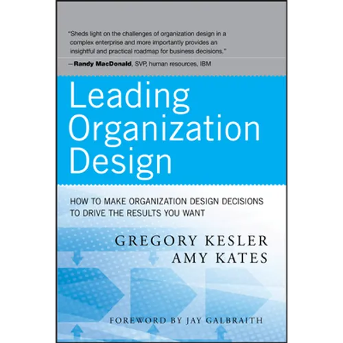 Leading Organization Design: How to Make Organization Design Decisions to Drive the Results You Want - Hardcover
