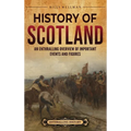 History of Scotland: An Enthralling Overview of Important Events and Figures - Hardcover