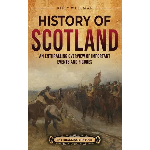History of Scotland: An Enthralling Overview of Important Events and Figures - Hardcover