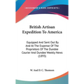 British Artisan Expedition To America: Equipped And Sent Out By And At The Expense Of The Proprietors Of The Dundee Courier And Dundee Weekly News (18 - Hardcover