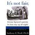 It's Not Fair, Jeremy Spencer's Parents Let Him Stay Up All Night!: A Guide to the Tougher Parts of Parenting - Paperback