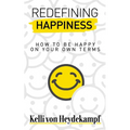 Redefining Happiness: How to Be Happy on Your Own Terms - Paperback