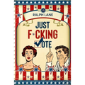 Just F*cking Vote: Humorous Picture Book With Poems and Quotations to Encourage Voting for Reluctant Voters and Graduates - Paperback