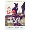 So You Want to Be a Modern Homesteader?: All the Dirt on Living the Good Life - Paperback