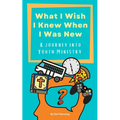 What I Wish I Knew When I Was New: A Journey Into Youth Ministry - Paperback