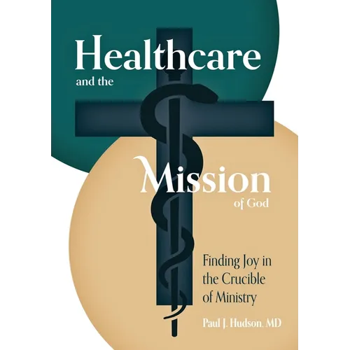 Healthcare and the Mission of God: Finding Joy in the Crucible of Ministry - Paperback