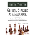 Getting Started as a Mediator: The Seven Steps to Starting and Building a Successful Meidation Practice - Paperback