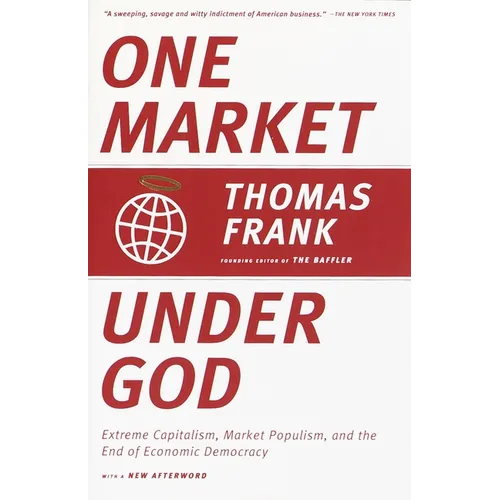 One Market Under God: Extreme Capitalism, Market Populism, and the End of Economic Democracy - Paperback