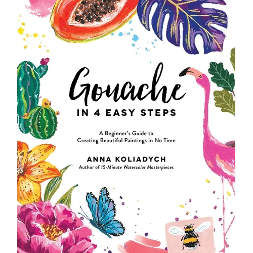 Gouache in 4 Easy Steps: A Beginner's Guide to Creating Beautiful Paintings in No Time - Paperback
