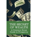 The Secret of Wealth: A Common Sense Guide to Prosperity - Paperback