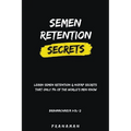 Semen Retention Secrets-Learn Semen Retention Secrets That Only 1% of The World's Men Know-Brahmacharya Vol-2 - Paperback