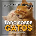 Estudiantes Jóvenes, Todo sobre Gatos: ¡Aprende sobre los Felinos! - Paperback