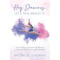 Hey Dancers...Let's Talk About It!: A journaling companion for dancers to thrive as students and team members. - Paperback