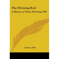 The Divining Rod: A History of Water Witching 1938 - Paperback